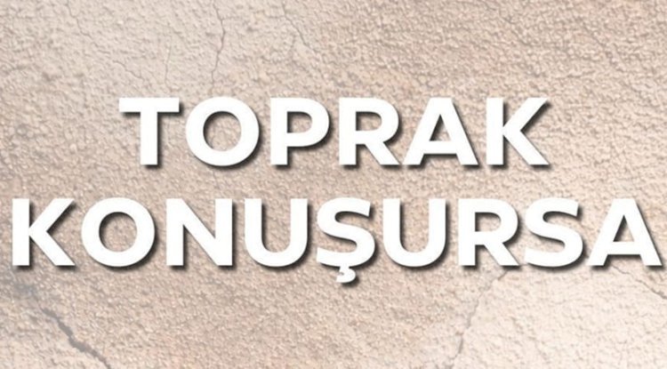 TOPRAK KONUŞURSA…